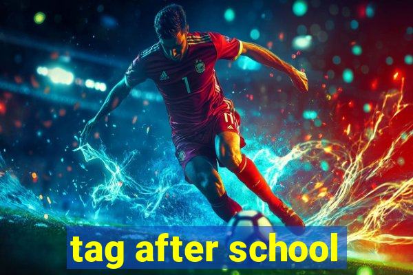 tag after school